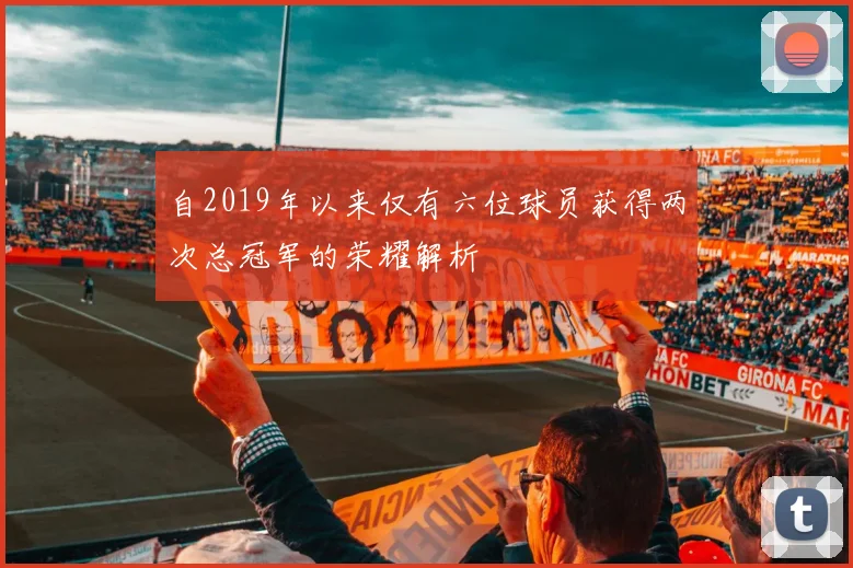 自2019年以来仅有六位球员获得两次总冠军的荣耀解析