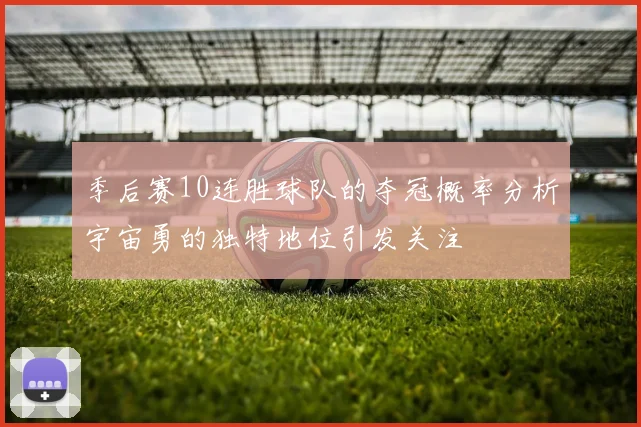 季后赛10连胜球队的夺冠概率分析宇宙勇的独特地位引发关注